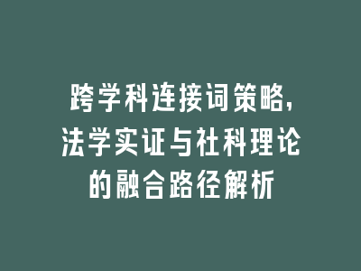 跨学科连接词策略,法学实证与社科理论的融合路径解析