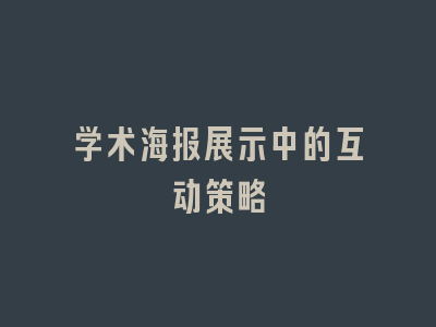 学术海报展示中的互动策略