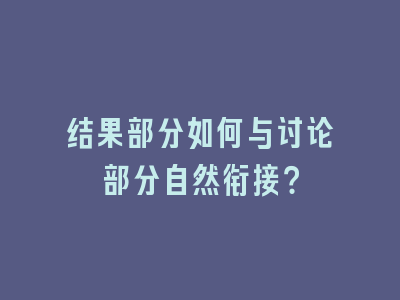 结果部分如何与讨论部分自然衔接？