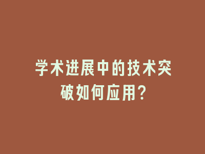 学术进展中的技术突破如何应用？