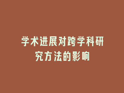 学术进展对跨学科研究方法的影响