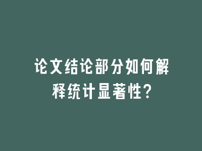 论文结论部分如何解释统计显著性？