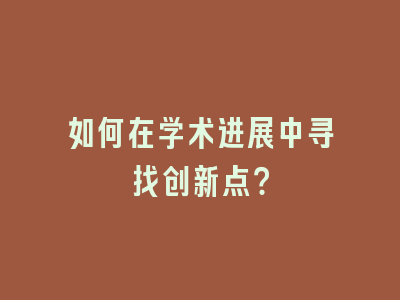 如何在学术进展中寻找创新点？