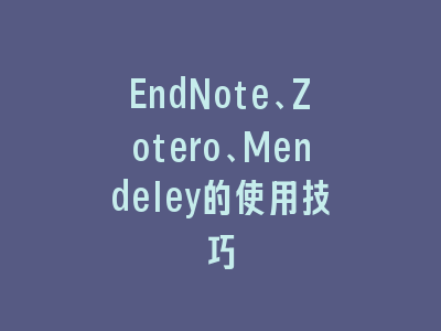 EndNote、Zotero、Mendeley的使用技巧