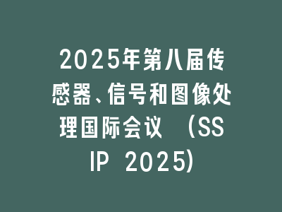 2025年第八届传感器、信号和图像处理国际会议 (SSIP 2025)