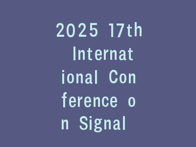 2025 17th International Conference on Signal Processing Systems (ICSPS)