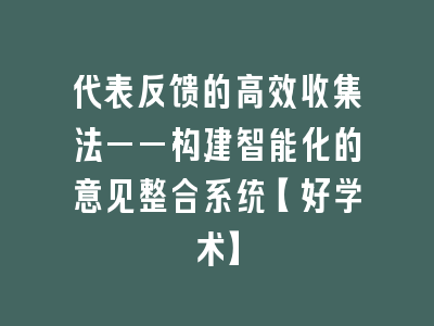 代表反馈的高效收集法——构建智能化的意见整合系统【好学术】