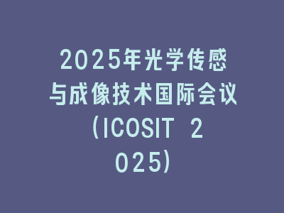 2025年光学传感与成像技术国际会议（ICOSIT 2025）