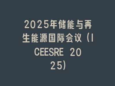 2025年储能与再生能源国际会议（ICEESRE 2025）