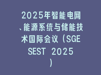 2025年智能电网、能源系统与储能技术国际会议（SGESEST 2025）