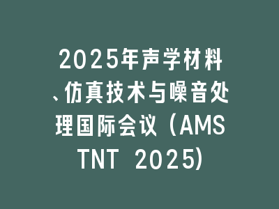 2025年声学材料、仿真技术与噪音处理国际会议(AMSTNT 2025)