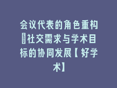 会议代表的角色重构：社交需求与学术目标的协同发展【好学术】