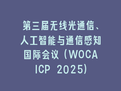 第三届无线光通信、人工智能与通信感知国际会议（WOCAICP 2025）