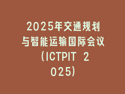 2025年交通规划与智能运输国际会议（ICTPIT 2025）