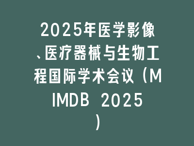 2025年医学影像、医疗器械与生物工程国际学术会议（MIMDB 2025）