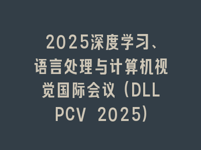 2025深度学习、语言处理与计算机视觉国际会议（DLLPCV 2025）