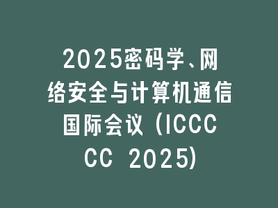 2025密码学、网络安全与计算机通信国际会议(ICCCCC 2025)