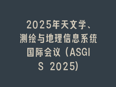 2025年天文学、测绘与地理信息系统国际会议(ASGIS 2025)