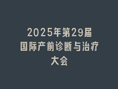 2025年第29届国际产前诊断与治疗大会