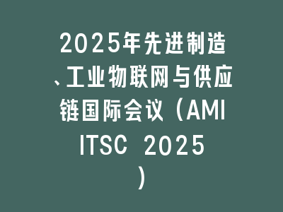 2025年先进制造、工业物联网与供应链国际会议(AMIITSC 2025)