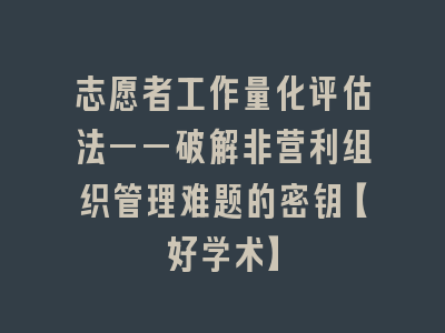 志愿者工作量化评估法——破解非营利组织管理难题的密钥【好学术】