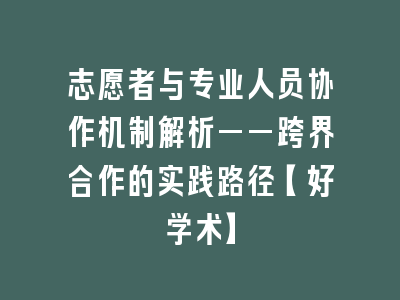志愿者与专业人员协作机制解析——跨界合作的实践路径【好学术】