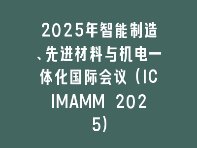 2025年智能制造、先进材料与机电一体化国际会议（ICIMAMM 2025）