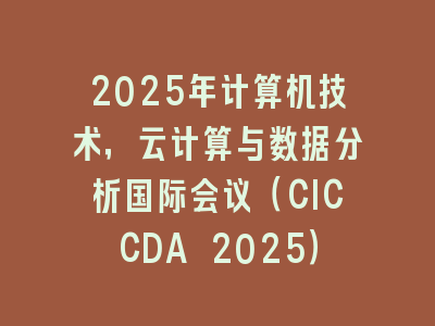 2025年计算机技术，云计算与数据分析国际会议（CICCDA 2025）
