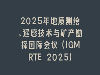 2025年地质测绘、遥感技术与矿产勘探国际会议（IGMRTE 2025）