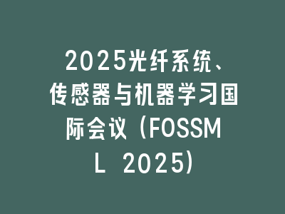 2025光纤系统、传感器与机器学习国际会议（FOSSML 2025）