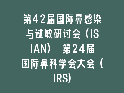 第42届国际鼻感染与过敏研讨会(ISIAN) 第24届国际鼻科学会大会(IRS)