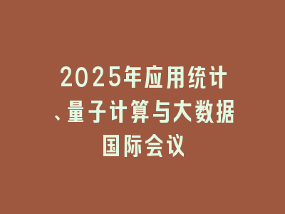 2025年应用统计、量子计算与大数据国际会议