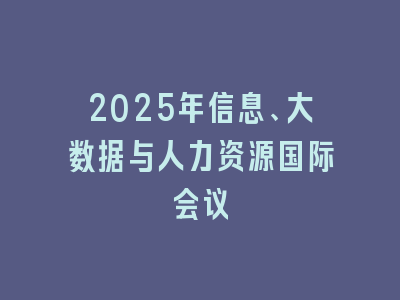 2025年信息、大数据与人力资源国际会议