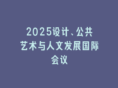 2025设计、公共艺术与人文发展国际会议