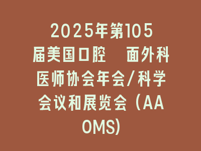 2025年第105届美国口腔颌面外科医师协会年会/科学会议和展览会(AAOMS)