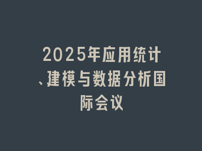 2025年应用统计、建模与数据分析国际会议