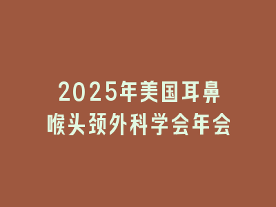 2025年美国耳鼻喉头颈外科学会年会