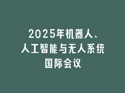2025年机器人、人工智能与无人系统国际会议