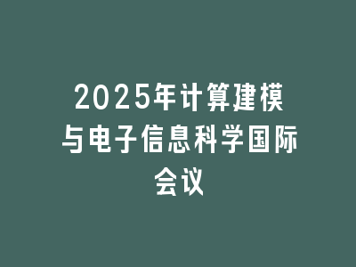 2025年计算建模与电子信息科学国际会议