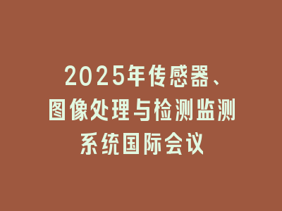 2025年传感器、图像处理与检测监测系统国际会议