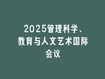 2025管理科学、教育与人文艺术国际会议