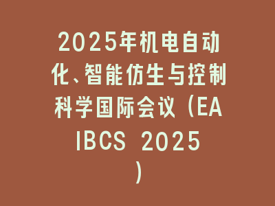 2025年机电自动化、智能仿生与控制科学国际会议（EAIBCS 2025）
