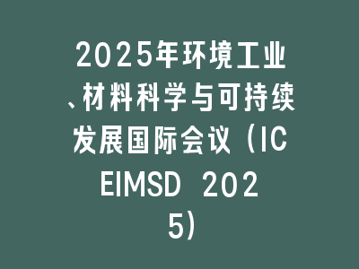 2025年环境工业、材料科学与可持续发展国际会议（ICEIMSD 2025）