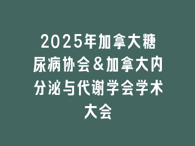 2025年加拿大糖尿病协会&加拿大内分泌与代谢学会学术大会