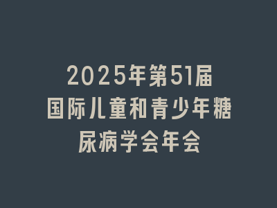 2025年第51届国际儿童和青少年糖尿病学会年会