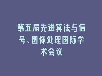 第五届先进算法与信号、图像处理国际学术会议