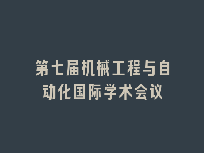 第七届机械工程与自动化国际学术会议