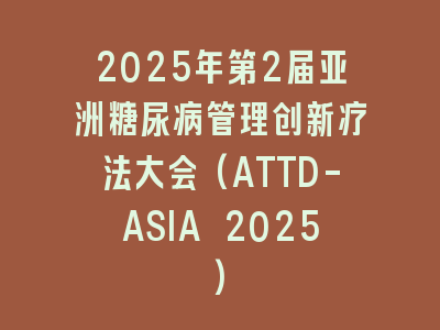 2025年第2届亚洲糖尿病管理创新疗法大会(ATTD-ASIA 2025)