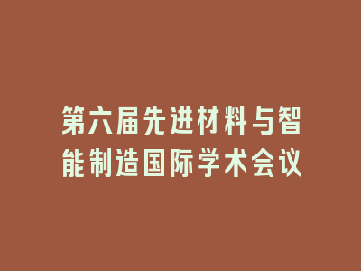 第六届先进材料与智能制造国际学术会议