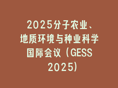2025分子农业、地质环境与种业科学国际会议（GESS 2025）